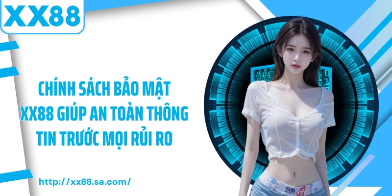 Chính Sách Bảo Mật XX88: Tường Lửa Thép Bảo Vệ Dữ Liệu 1 Chính sách bảo mật XX88 giúp an toàn thông tin trước mọi rủi ro