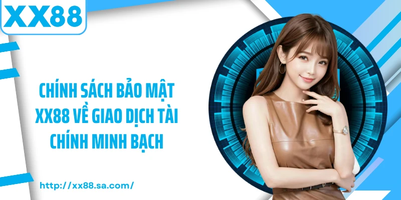 Chính Sách Bảo Mật XX88: Tường Lửa Thép Bảo Vệ Dữ Liệu 4 Chính sách bảo mật XX88 về giao dịch tài chính minh bạch