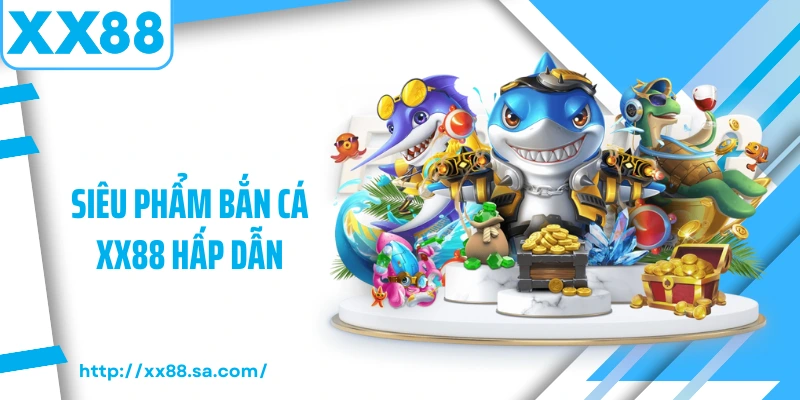 Bắn Cá XX88 – Trò Chơi Săn Thưởng Hấp Dẫn Bậc Nhất 4 Siêu phẩm bắn cá XX88 hấp dẫn