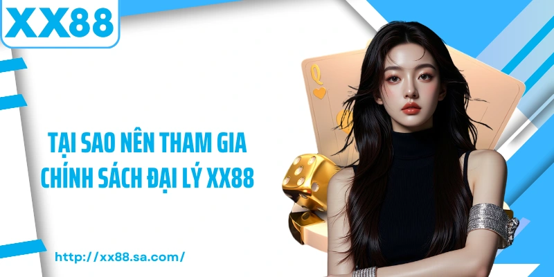 Chính Sách Đại Lý XX88- Cơ Hội Kiếm Tiền Thưởng Hấp Dẫn 1 Tại sao nên tham gia chính sách đại lý XX88