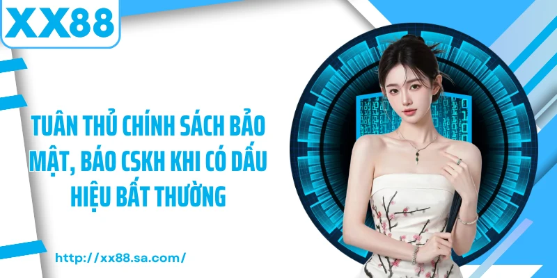 Chính Sách Bảo Mật XX88: Tường Lửa Thép Bảo Vệ Dữ Liệu 6 Tuân thủ chính sách bảo mật, báo CSKH khi có dấu hiệu bất thường