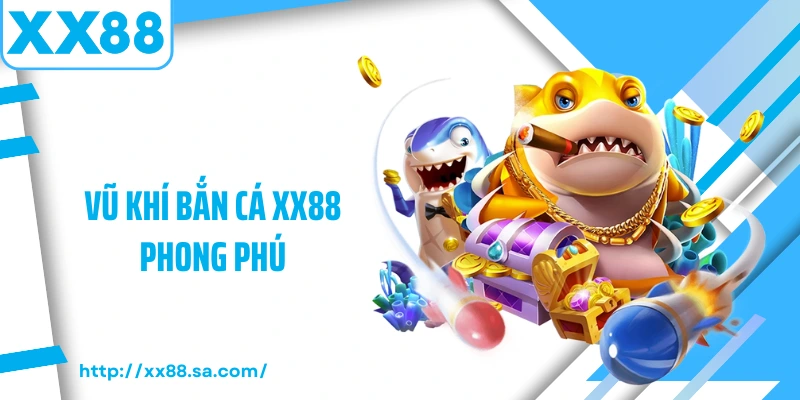 Bắn Cá XX88 – Trò Chơi Săn Thưởng Hấp Dẫn Bậc Nhất 3 Vũ khí bắn cá XX88 phong phú