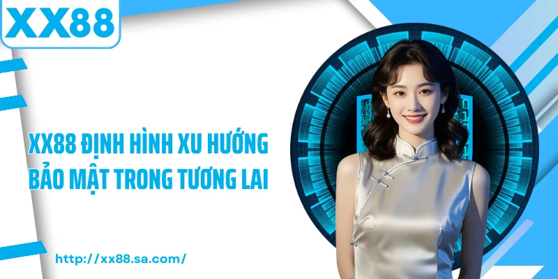 Chính Sách Bảo Mật XX88: Tường Lửa Thép Bảo Vệ Dữ Liệu 10 XX88 định hình xu hướng bảo mật trong tương lai