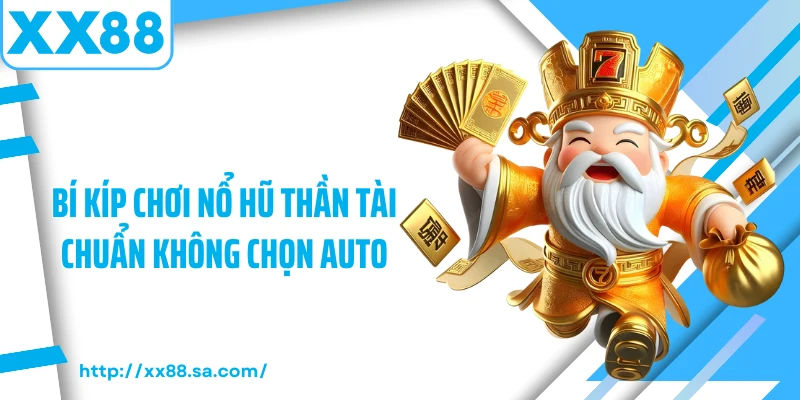 Bí kíp chơi nổ hũ thần tài chuẩn không chọn auto