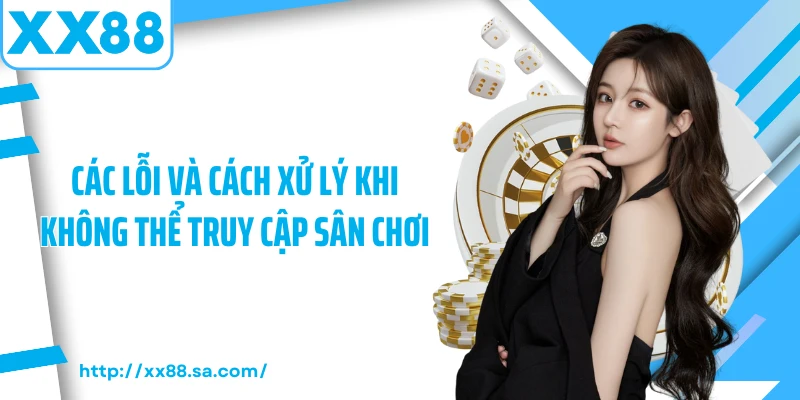 Đăng Nhập XX88 Và Các Lưu Ý Quan Trọng Khi Thực Hiện 3 Các lỗi và cách xử lý khi không thể truy cập sân chơi