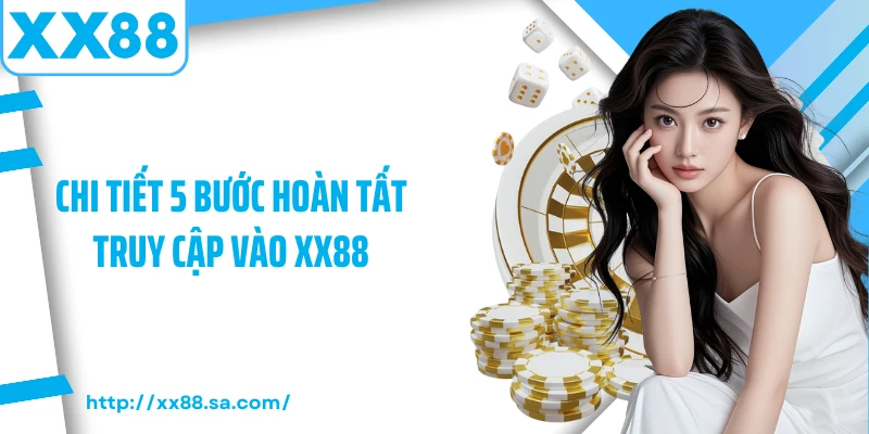 Đăng Nhập XX88 Và Các Lưu Ý Quan Trọng Khi Thực Hiện 2 Chi tiết 5 bước hoàn tất truy cập vào XX88
