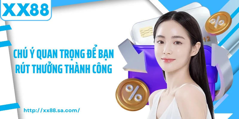 Rút Tiền XX88 - Giao Dịch Dễ Dàng, Bảo Mật Tuyệt Đối 3 Chú ý quan trọng để bạn rút thưởng thành công
