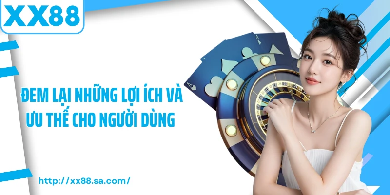 Casino Quốc Tế Điểm Hẹn Giải Trí Trực Tuyến Đỉnh Cao 4 Đem lại những lợi ích và ưu thế cho người dùng
