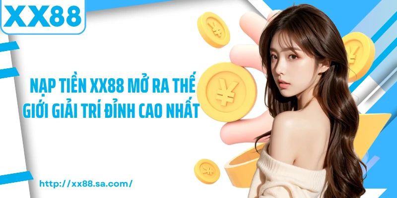 Nạp Tiền XX88 Trải Nghiệm Giao Dịch Hiện Đại Bằng 1 Nạp tiền XX88 mở ra thế giới giải trí đỉnh cao nhất