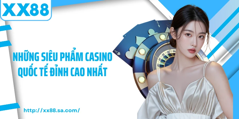 Casino Quốc Tế Điểm Hẹn Giải Trí Trực Tuyến Đỉnh Cao 3 Những siêu phẩm casino quốc tế đỉnh cao nhất