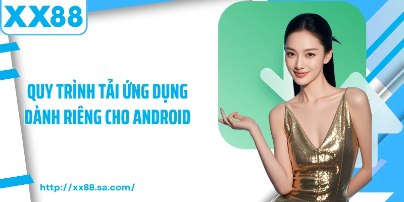 Tải app XX88 Nhanh Chóng Với Các Thao Tác Chuẩn Nhất 2 Quy trình tải ứng dụng dành riêng cho Android
