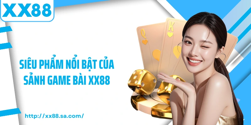 Game Bài XX88 – Sảnh Giải Trí Đỉnh Cao Dành Cho Tín Đồ Cá Cược 3 Siêu phẩm nổi bật của sảnh game bài XX88