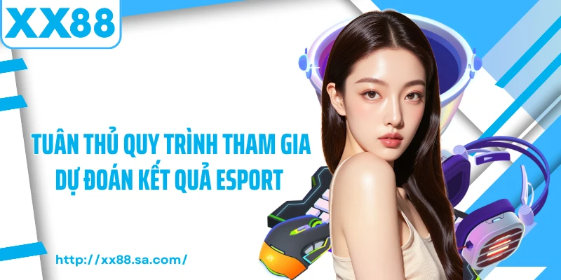 Cá Cược Esport - Xu Hướng Giải Trí Mới Nhất Trong Năm 2025 4 Tuân thủ quy trình tham gia dự đoán kết quả esport